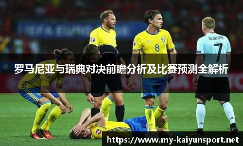 罗马尼亚与瑞典对决前瞻分析及比赛预测全解析